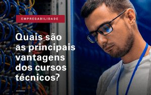 Você sabe quais as vantagens dos cursos técnicos?